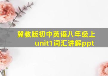 冀教版初中英语八年级上unit1词汇讲解ppt