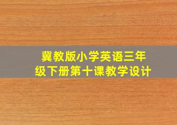 冀教版小学英语三年级下册第十课教学设计