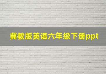 冀教版英语六年级下册ppt