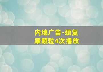 内地广告-颈复康颗粒4次播放