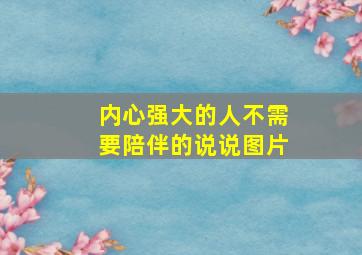 内心强大的人不需要陪伴的说说图片