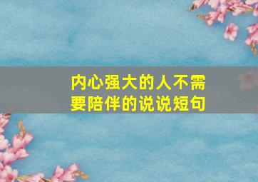 内心强大的人不需要陪伴的说说短句