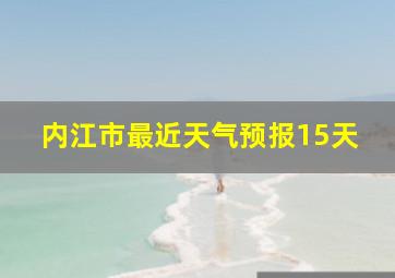 内江市最近天气预报15天