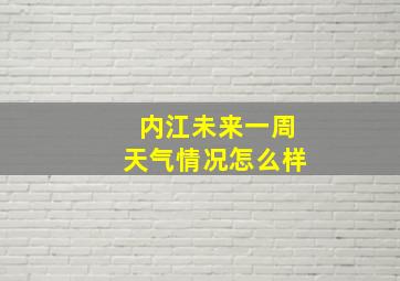 内江未来一周天气情况怎么样