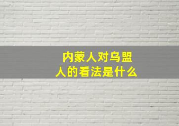 内蒙人对乌盟人的看法是什么