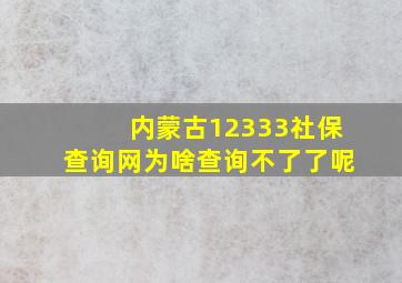 内蒙古12333社保查询网为啥查询不了了呢