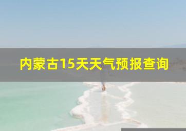 内蒙古15天天气预报查询