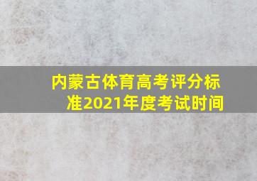 内蒙古体育高考评分标准2021年度考试时间