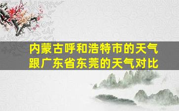 内蒙古呼和浩特市的天气跟广东省东莞的天气对比