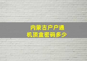 内蒙古户户通机顶盒密码多少