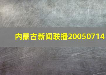 内蒙古新闻联播20050714