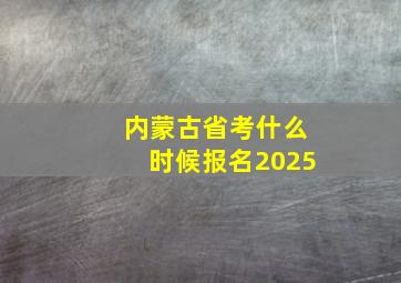 内蒙古省考什么时候报名2025