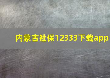 内蒙古社保12333下载app