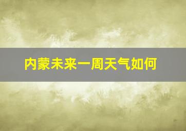 内蒙未来一周天气如何