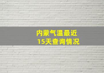 内蒙气温最近15天查询情况