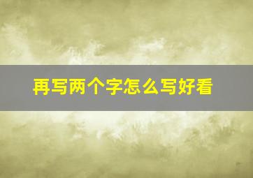 再写两个字怎么写好看