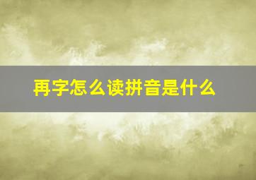 再字怎么读拼音是什么