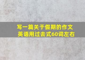 写一篇关于假期的作文英语用过去式60词左右