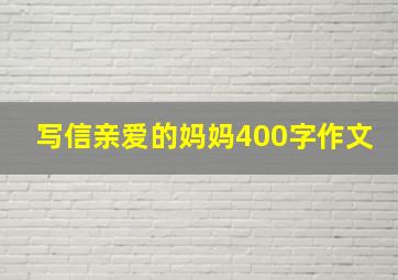 写信亲爱的妈妈400字作文