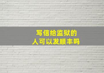 写信给监狱的人可以发顺丰吗