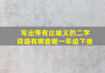 写出带有比喻义的二字词语有哪些呢一年级下册