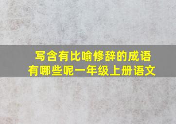 写含有比喻修辞的成语有哪些呢一年级上册语文