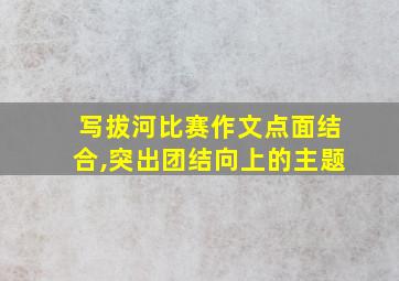 写拔河比赛作文点面结合,突出团结向上的主题