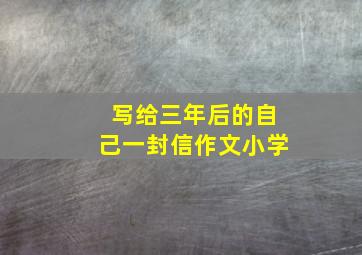 写给三年后的自己一封信作文小学