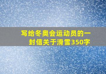 写给冬奥会运动员的一封信关于滑雪350字