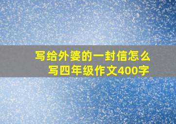 写给外婆的一封信怎么写四年级作文400字