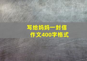 写给妈妈一封信作文400字格式