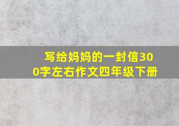 写给妈妈的一封信300字左右作文四年级下册