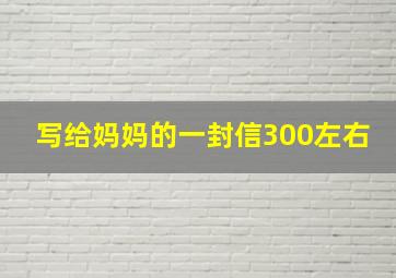 写给妈妈的一封信300左右