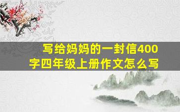 写给妈妈的一封信400字四年级上册作文怎么写