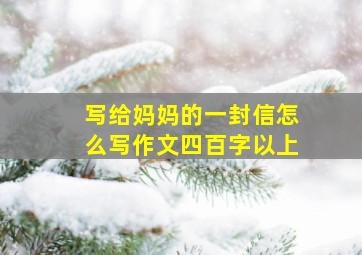 写给妈妈的一封信怎么写作文四百字以上