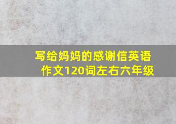 写给妈妈的感谢信英语作文120词左右六年级