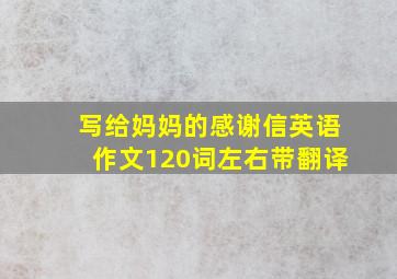 写给妈妈的感谢信英语作文120词左右带翻译