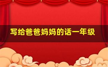 写给爸爸妈妈的话一年级