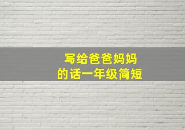 写给爸爸妈妈的话一年级简短