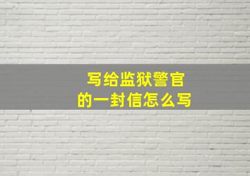 写给监狱警官的一封信怎么写