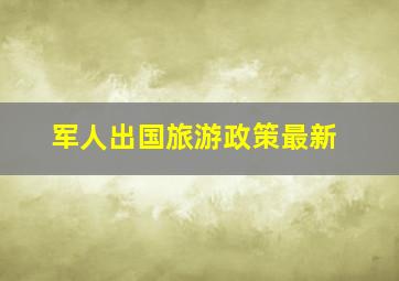 军人出国旅游政策最新