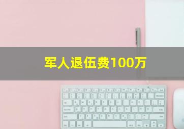 军人退伍费100万