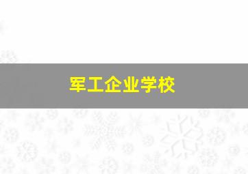 军工企业学校