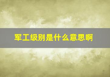 军工级别是什么意思啊