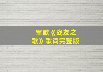 军歌《战友之歌》歌词完整版