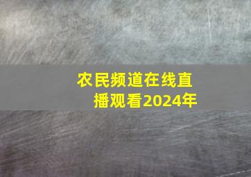 农民频道在线直播观看2024年