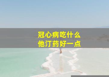 冠心病吃什么他汀药好一点