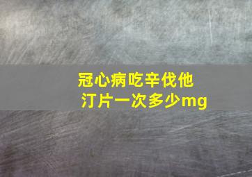 冠心病吃辛伐他汀片一次多少mg