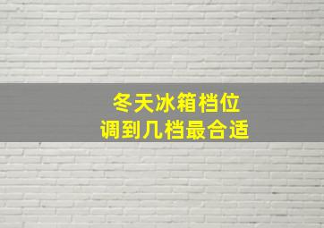 冬天冰箱档位调到几档最合适