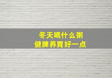 冬天喝什么粥健脾养胃好一点